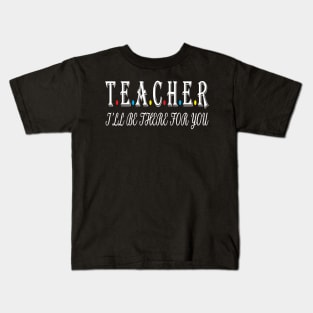 Teacher i will be there for you Kids T-Shirt